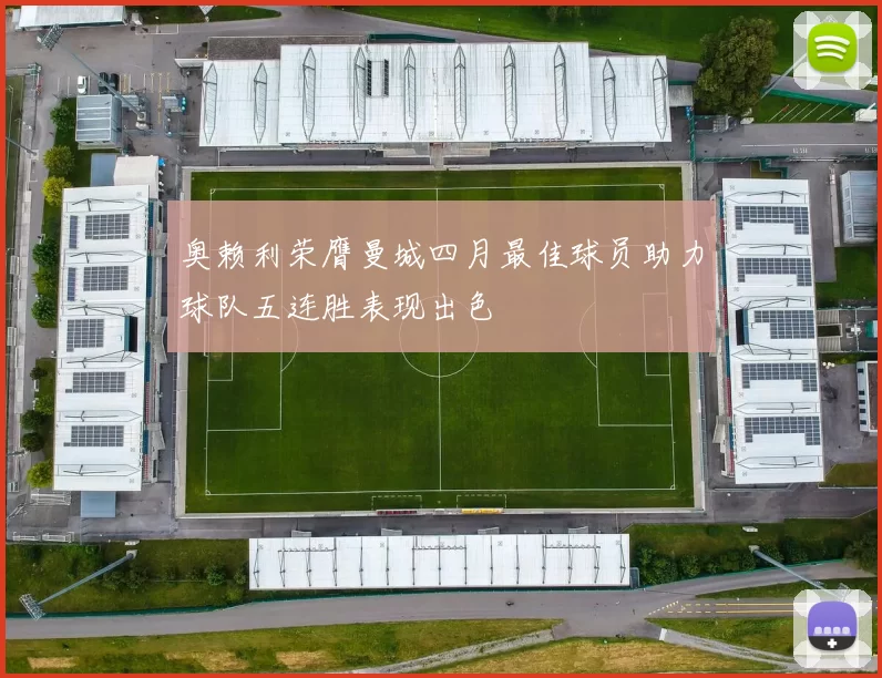 奥赖利荣膺曼城四月最佳球员助力球队五连胜表现出色