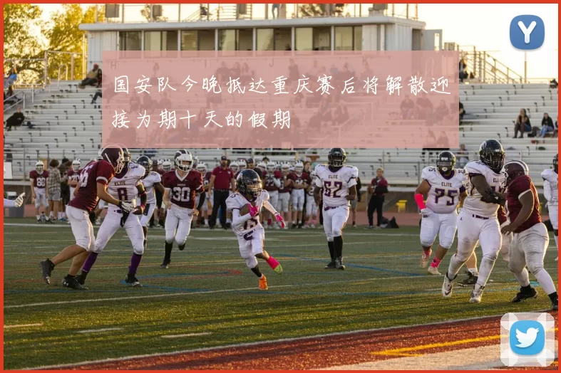 国安队今晚抵达重庆赛后将解散迎接为期十天的假期