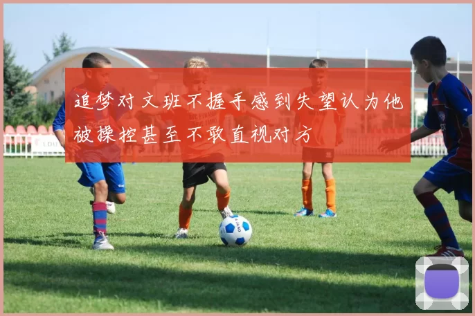 追梦对文班不握手感到失望认为他被操控甚至不敢直视对方